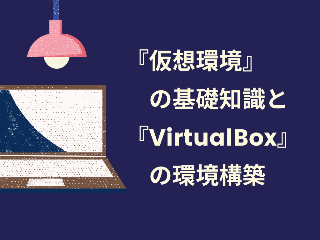 『仮想環境』の基礎知識と『VirtualBox』の環境構築